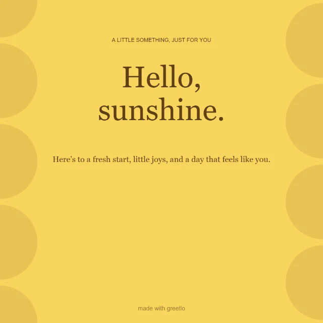 Everyday · With all my heart: Hello, sunshine.