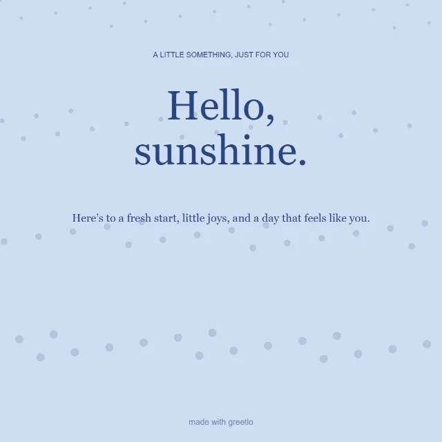 Everyday · Just because: Hello, sunshine.
